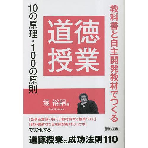 道徳授業10の原理・100の原則 教科書と自主開発教材でつくる/堀裕嗣