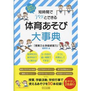 短時間でパッとできる体育あそび大事典 6年間まるっとおまかせ!/『授業力＆学級経営力』編集部