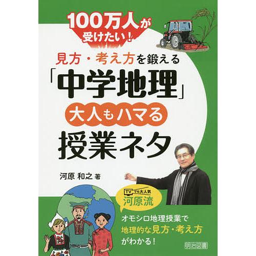100万人が受けたい!見方・考え方を鍛える「中学地理」大人もハマる授業ネタ/河原和之