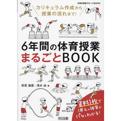 6年間の体育授業まるごとBOOK カリキュラム作成から授業の流れまで!/萩原雄麿/清水由