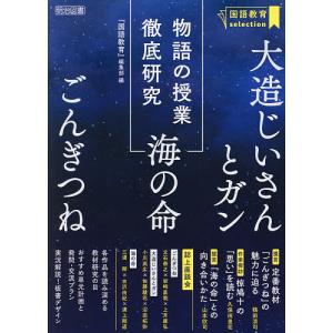 物語の授業徹底研究 大造じいさんとガン 海の命 ごんぎつね/『国語教育』編集部