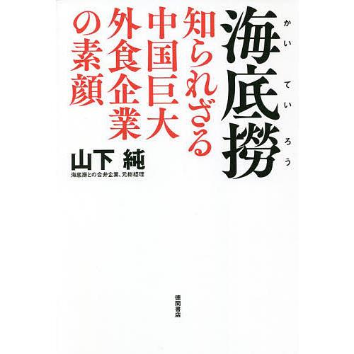 海底撈 知られざる中国巨大外食企業の素顔/山下純