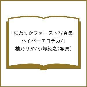 〔予約〕柚乃りかファースト写真集「ハイパーエロチカZ」/柚乃りか/小塚毅之