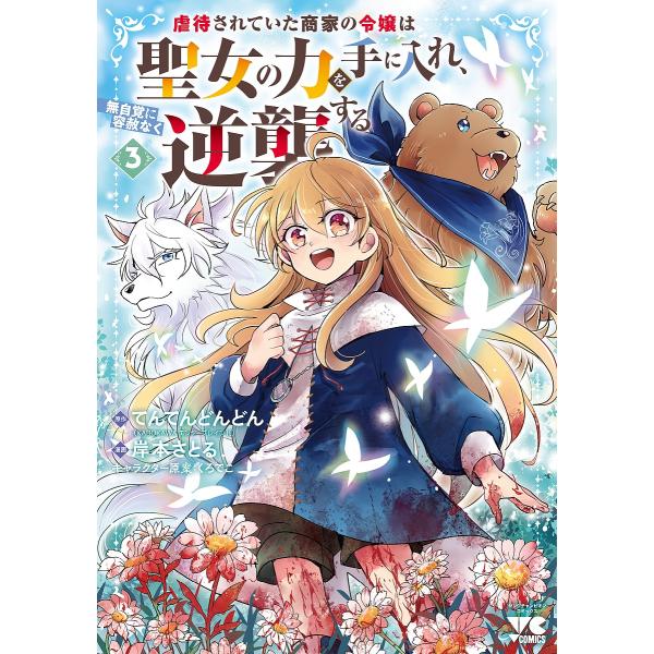 虐待されていた商家の令嬢は聖女の力を手に入れ、無自覚に容赦なく逆襲する 3/てんてんどんどん/岸本さ...
