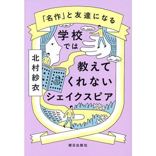 学校では教えてくれないシェイクスピア 「名作」と友達になる/北村紗衣