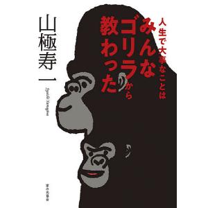 人生で大事なことはみんなゴリラから教わった/山極寿一