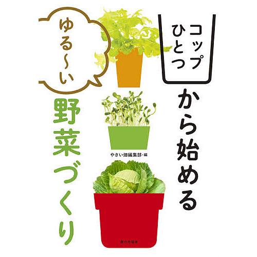 コップひとつから始めるゆる〜い野菜づくり/やさい畑編集部
