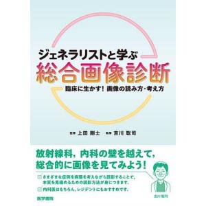 ジェネラリストと学ぶ総合画像診断 臨床に生かす!画像の読み方・考え方/上田剛士/吉川聡司