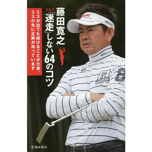 藤田寛之ゴルフ「迷走」しない64のコツ ミスが出ても続けることが大事。ミスの先に正解が待っています/...