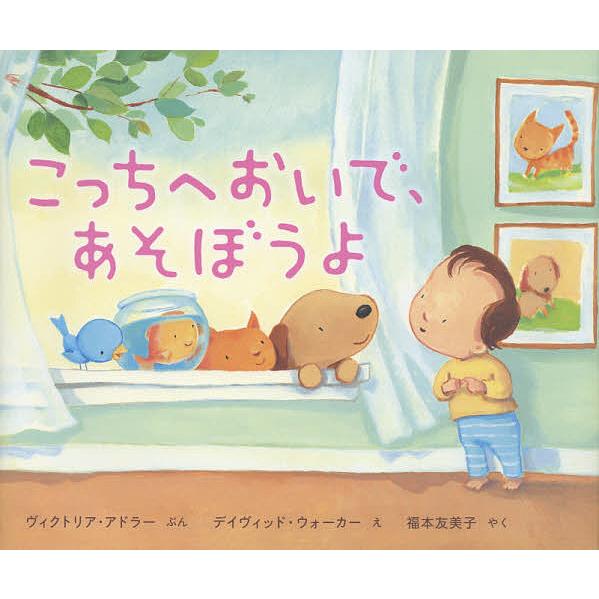 こっちへおいで、あそぼうよ/ヴィクトリア・アドラー/デイヴィッド・ウォーカー/福本友美子