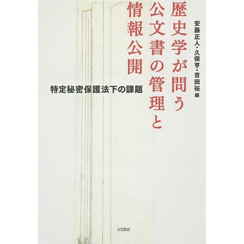 歴史学が問う公文書の管理と情報公開 特定秘密保護法下の課題/安藤正人/久保亨/吉田裕