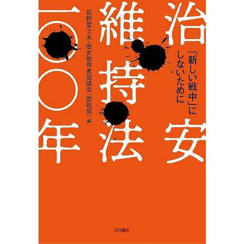 治安維持法一〇〇年 「新しい戦中」にしないために/荻野富士夫/歴史教育者協議会