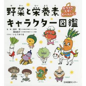 野菜と栄養素キャラクター図鑑 キライがスキに大へんしん!/田中明/蒲池桂子/いとうみつる