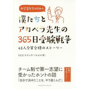 僕たちとアカペラ先生の365日受験戦争 43人全員合格のストーリー 中学3年生のきみへ/FCEエデュケーション