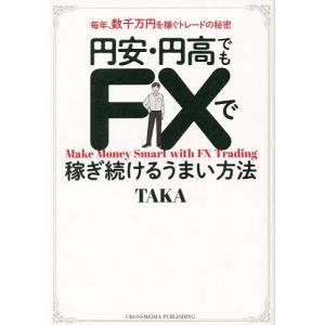 円安・円高でもFXで稼ぎ続けるうまい方法 毎年、数千万円を稼ぐトレードの秘密/TAKA