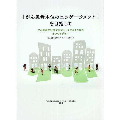 「がん患者本位のエンゲージメント」を目指して がん患者が社会で自分らしく生きるための3つのビジョン ...