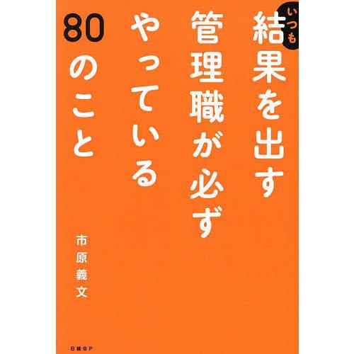 いつも結果を出す管理職が必ずやっている80のこと/市原義文