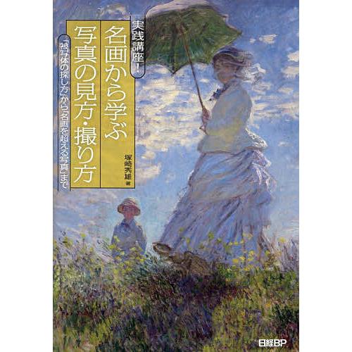 実践講座!名画から学ぶ写真の見方・撮り方 「被写体の探し方」から「名画を超える写真」まで/塚崎秀雄