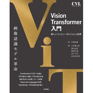 Vision Transformer入門 新しいコンピュータビジョンの世界/片岡裕雄/山本晋太郎/徳永匡臣