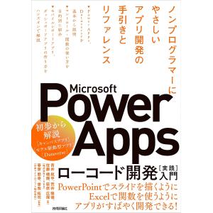 Microsoft Power Appsローコード開発〈実践〉入門 ノンプログラマーにやさしいアプリ開発の手引きとリファレンス/青井航平/荒井隆徳
