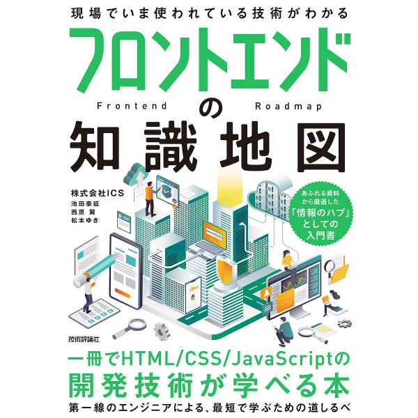 フロントエンドの知識地図 一冊でHTML/CSS/JavaScriptの開発技術が学べる本/ICS