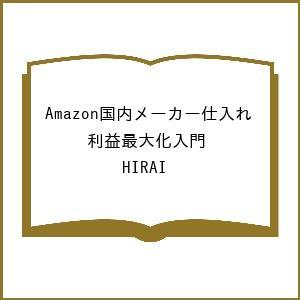 〔予約〕Amazon国内メーカー仕入れ 利益最大化入門/HIRAI｜bookfan