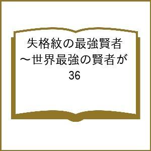 〔予約〕失格紋の最強賢者〜世界最強の賢者が 36
