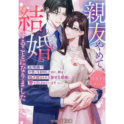親友やめて、結婚することになりました 友情婚で片想いを封印したのに、実は独占欲まみれな激甘旦那様に愛...