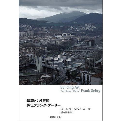 建築という芸術 評伝フランク・ゲ-リー/ポール・ゴールドバーガー/坂本和子