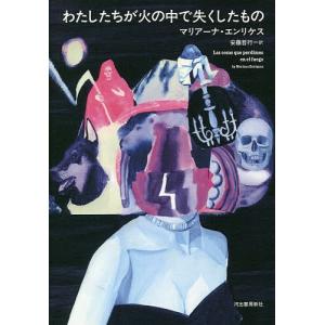 わたしたちが火の中で失くしたもの/マリアーナ・エンリケス/安藤哲行