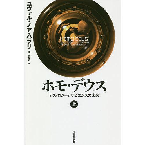 ホモ・デウス テクノロジーとサピエンスの未来 上/ユヴァル・ノア・ハラリ/柴田裕之