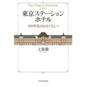 東京ステーションホテル 100年先のおもてなしへ 上阪徹の高価買取価格