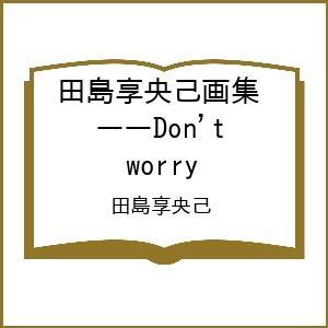 〔予約〕田島享央己画集 ーーDon’t worry/田島享央己