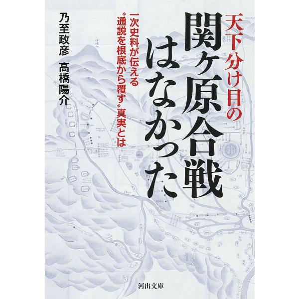 天下分け目の関ケ原合戦はなかった 一次史料が伝える“通説を根底から覆す”真実とは/乃至政彦/高橋陽介