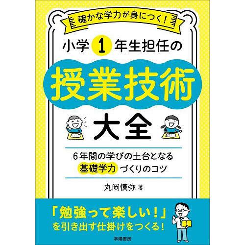 確かな学力が身につく!小学1年生担任の授業技術大全 6年間の学びの土台となる基礎学力づくりのコツ/丸...