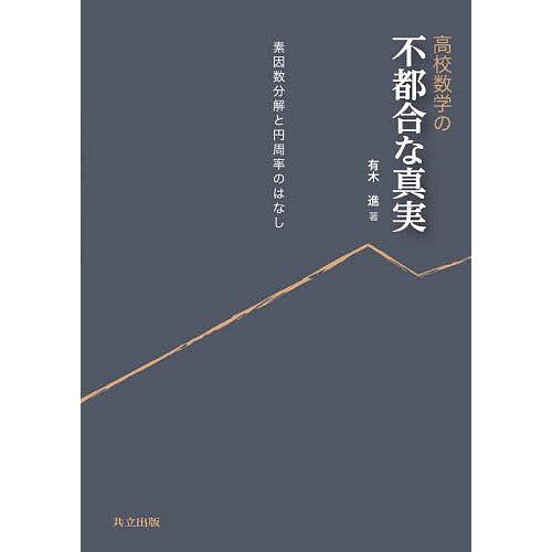 高校数学の不都合な真実 素因数分解と円周率のはなし/有木進