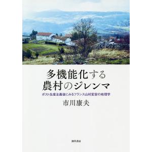 多機能化する農村のジレンマ ポスト生産主義後にみるフランス山村変容の地理学/市川康夫
