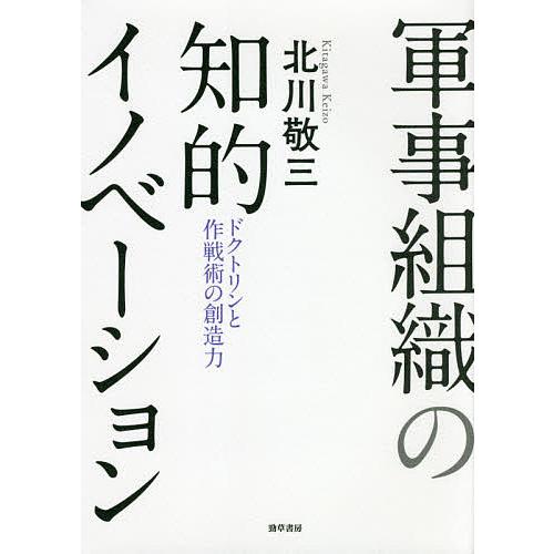 軍事組織の知的イノベーション ドクトリンと作戦術の創造力/北川敬三