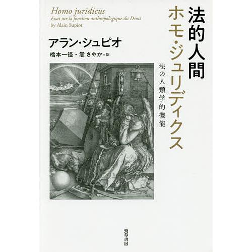 法的人間ホモ・ジュリディクス 法の人類学的機能/アラン・シュピオ/橋本一径/嵩さやか