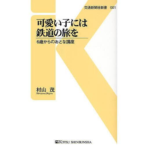 可愛い子には鉄道の旅を 6歳からのおとな講座/村山茂