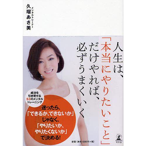 人生は、「本当にやりたいこと」だけやれば、必ずうまくいく/久瑠あさ美