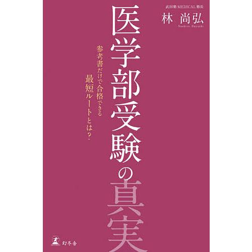 医学部受験の真実 参考書だけで合格できる最短ルートとは?/林尚弘