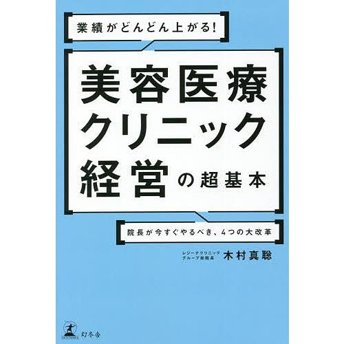 業績がどんどん上がる!美容医療クリニック経営の超基本 院長が今すぐやるべき、4つの大改革/木村真聡