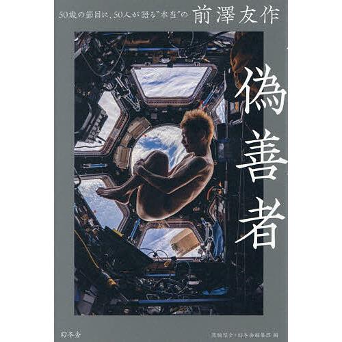 偽善者 50歳の節目に、50人が語る“本当”の前澤友作/箕輪厚介/幻冬舎編集部