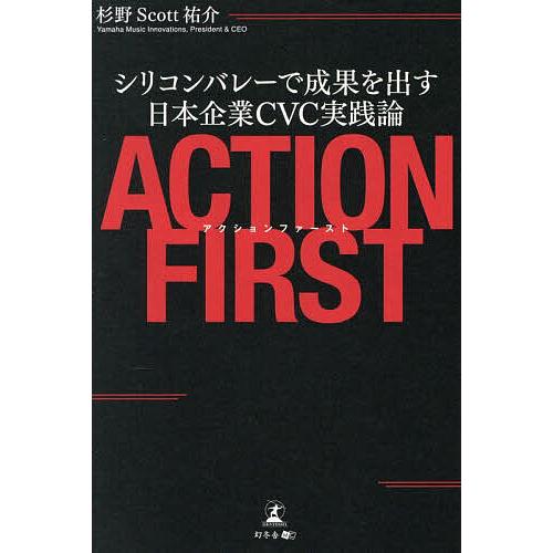 アクションファースト シリコンバレーで成果を出す日本企業CVC実践論/杉野Scott祐介