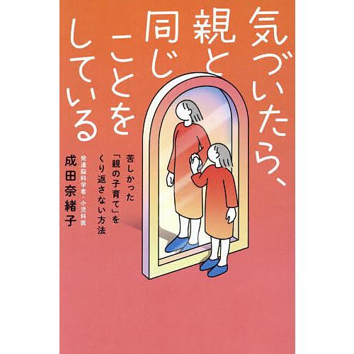 気づいたら、親と同じことをしている 苦しかった「親の子育て」をくり返さない方法/成田奈緒子