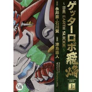 ゲッターロボ飛焔 THE EARTH SUICIDE 上 / 永井豪 / 石川賢