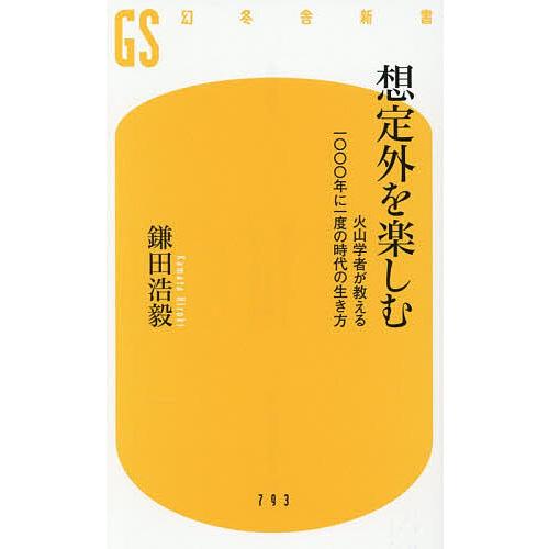 想定外を楽しむ 火山学者が教える一〇〇〇年に一度の時代の生き方/鎌田浩毅