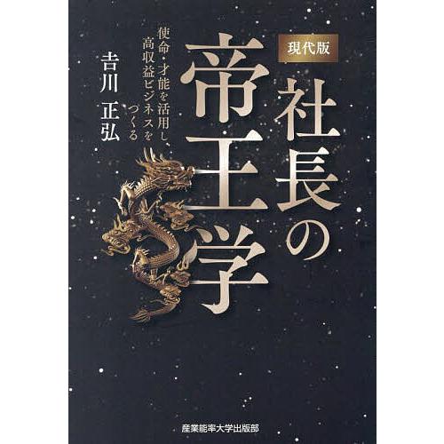 現代版社長の帝王学 使命・才能を活用し、高収益ビジネスをつくる/吉川正弘