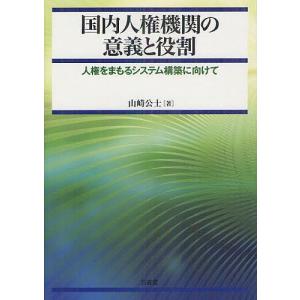 国内人権機関の意義と役割 人権をまもるシステム構築に向けて/山崎公士｜bookfan